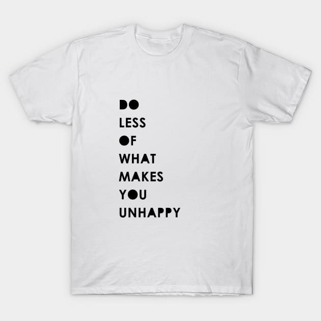 Do less of what makes you unhappy T-Shirt by DarkoRikalo86